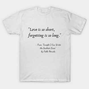 A Quote from "Tonight I Can Write the Saddest Line" by Pablo Neruda T-Shirt